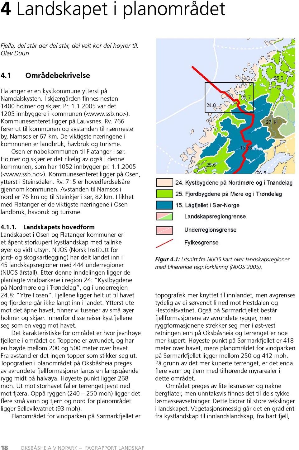 766 fører ut til kommunen og avstanden til nærmeste by, Namsos er 67 km. De viktigste næringene i kommunen er landbruk, havbruk og turisme. Osen er nabokommunen til Flatanger i sør.