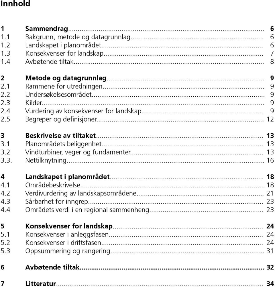 .. 13 3.3. Nettilknytning... 16 4 Landskapet i planområdet... 18 4.1 Områdebeskrivelse... 18 4.2 Verdivurdering av landskapsområdene... 21 4.3 Sårbarhet for inngrep... 23 4.