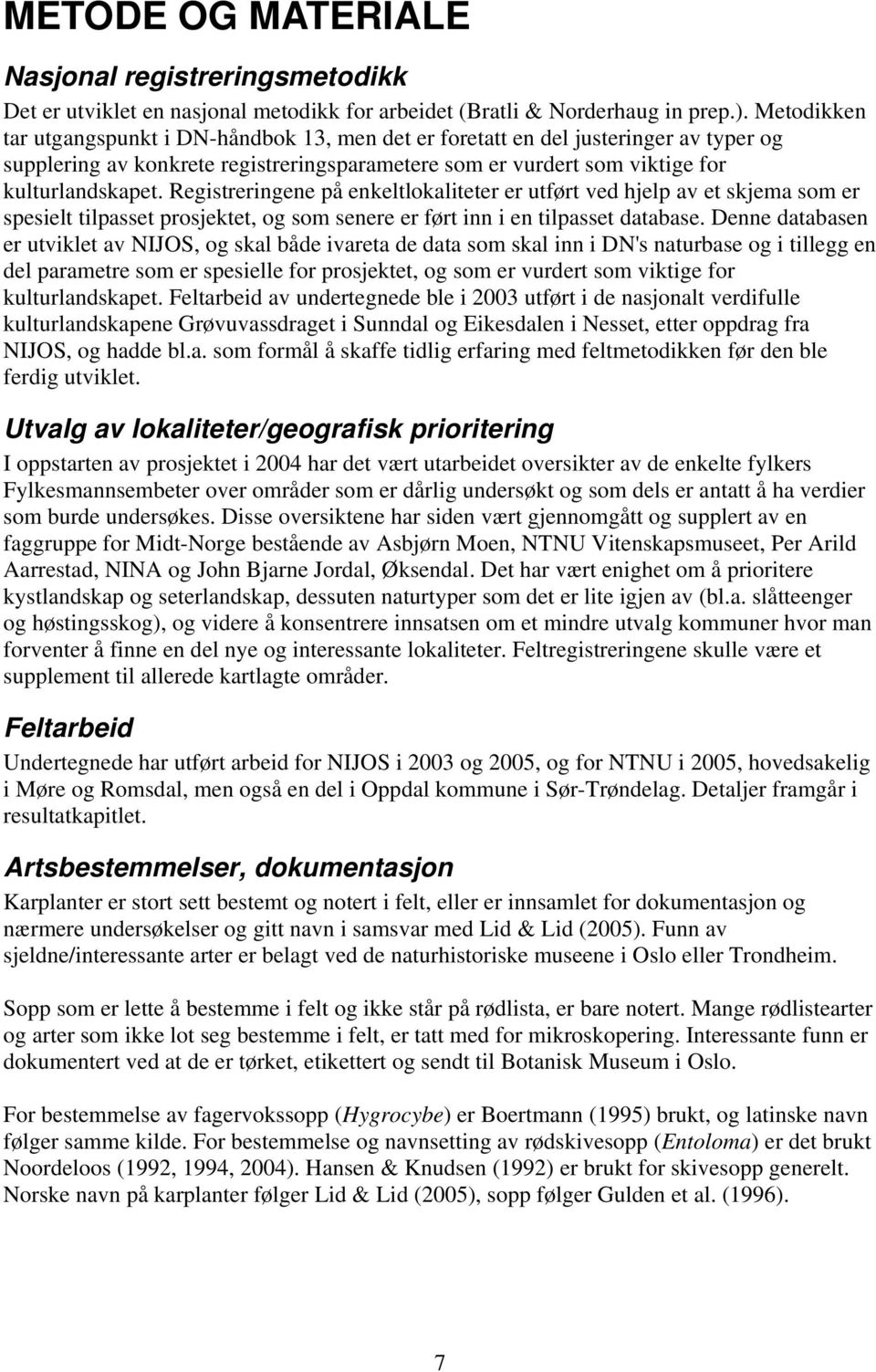 Registreringene på enkeltlokaliteter er utført ved hjelp av et skjema som er spesielt tilpasset prosjektet, og som senere er ført inn i en tilpasset database.