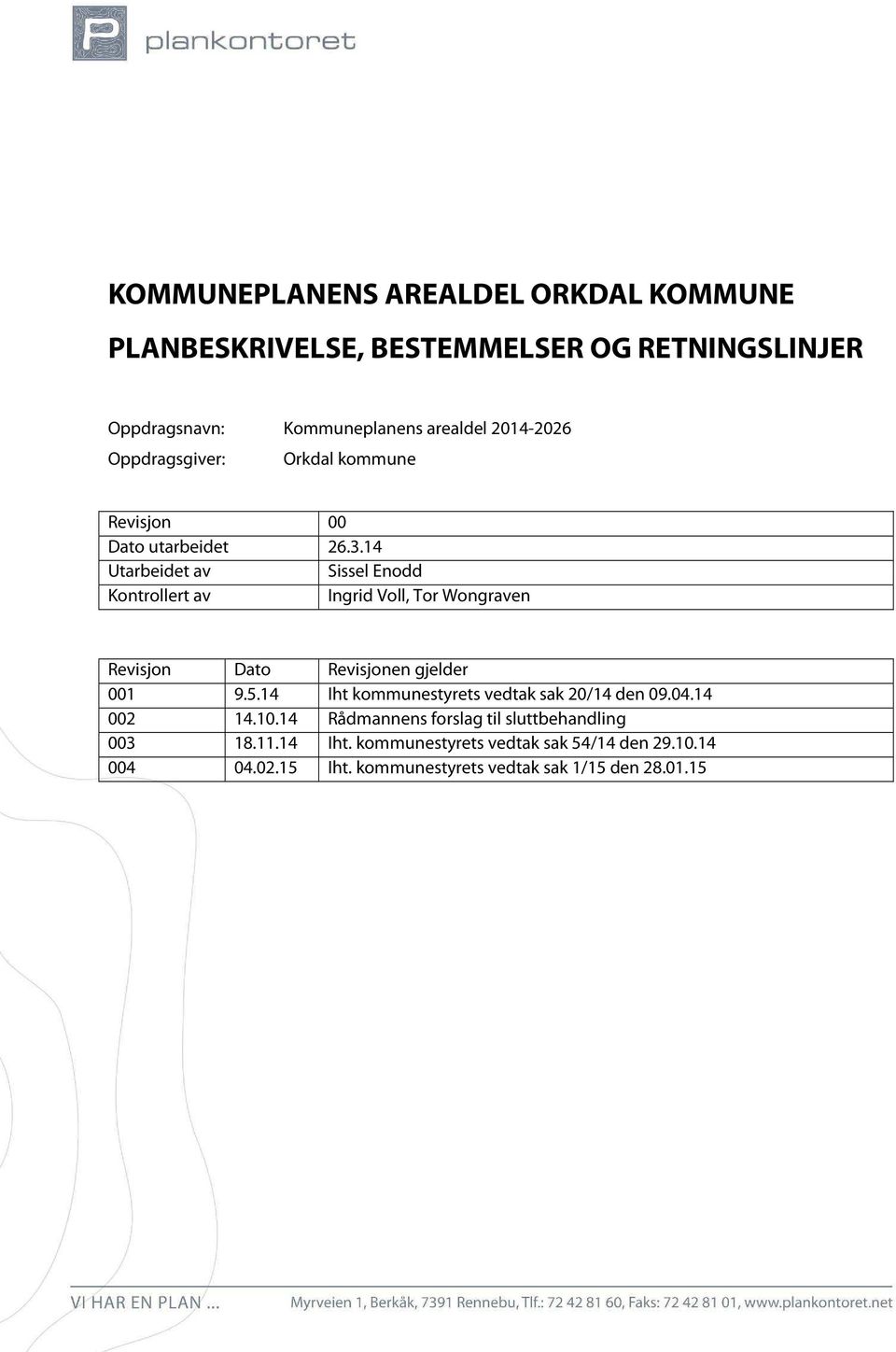 14 Utarbeidet av Sissel Enodd Kontrollert av Ingrid Voll, Tor Wongraven Revisjon Dato Revisjonen gjelder 001 9.5.