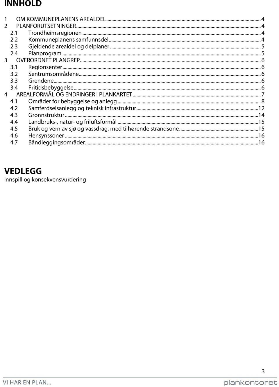 .. 6 4 AREALFORMÅL OG ENDRINGER I PLANKARTET... 7 4.1 Områder for bebyggelse og anlegg... 8 4.2 Samferdselsanlegg og teknisk infrastruktur... 12 4.3 Grønnstruktur... 14 4.