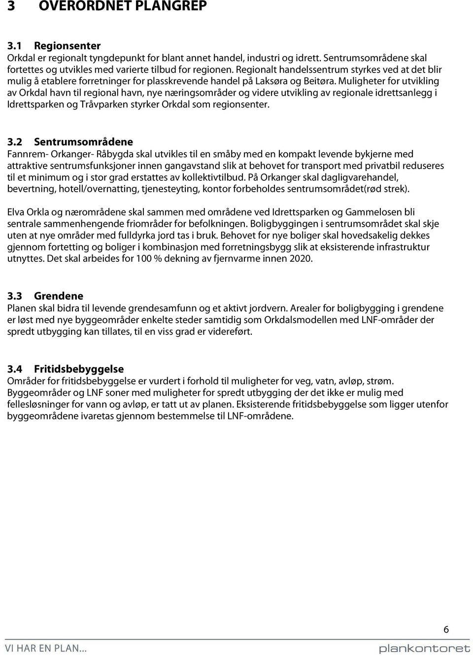 Muligheter for utvikling av Orkdal havn til regional havn, nye næringsområder og videre utvikling av regionale idrettsanlegg i Idrettsparken og Tråvparken styrker Orkdal som regionsenter. 3.