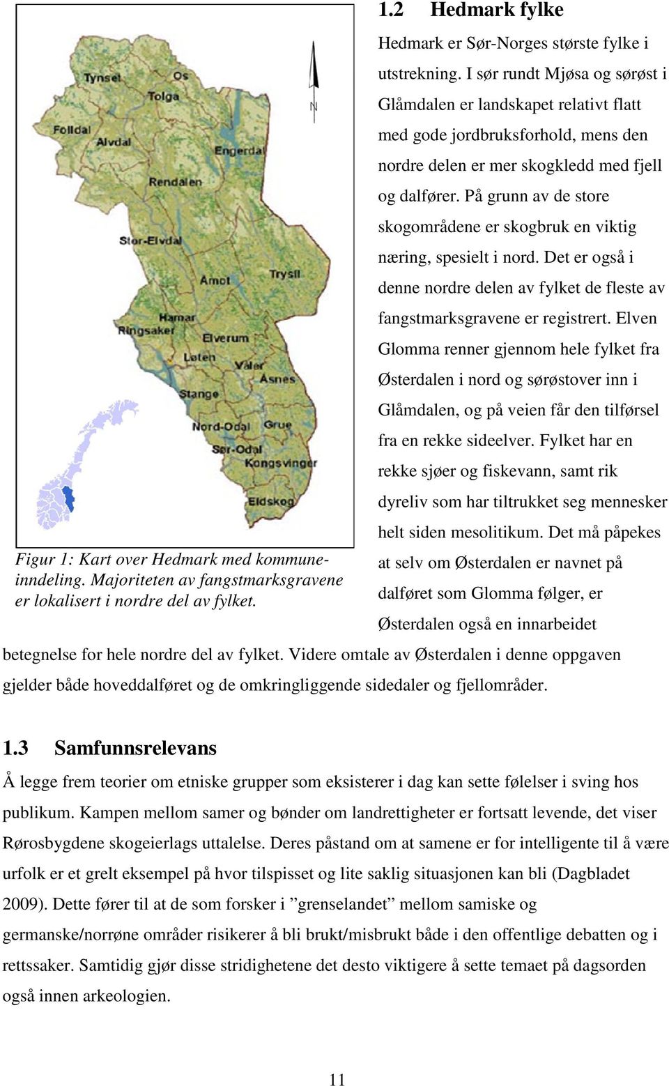 På grunn av de store skogområdene er skogbruk en viktig næring, spesielt i nord. Det er også i denne nordre delen av fylket de fleste av fangstmarksgravene er registrert.