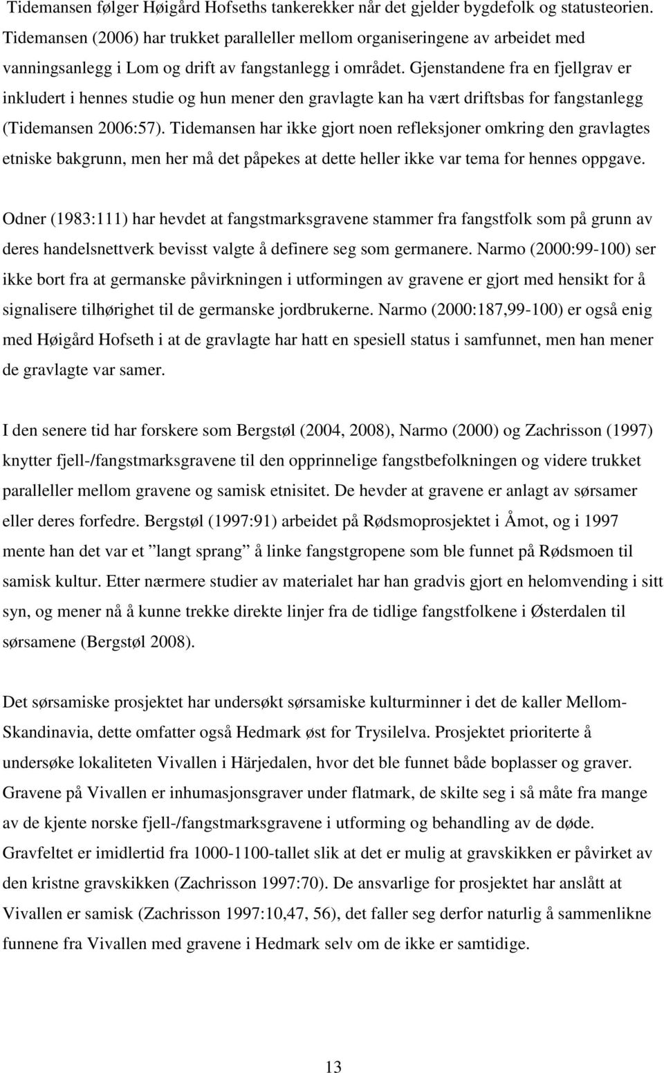 Gjenstandene fra en fjellgrav er inkludert i hennes studie og hun mener den gravlagte kan ha vært driftsbas for fangstanlegg (Tidemansen 2006:57).