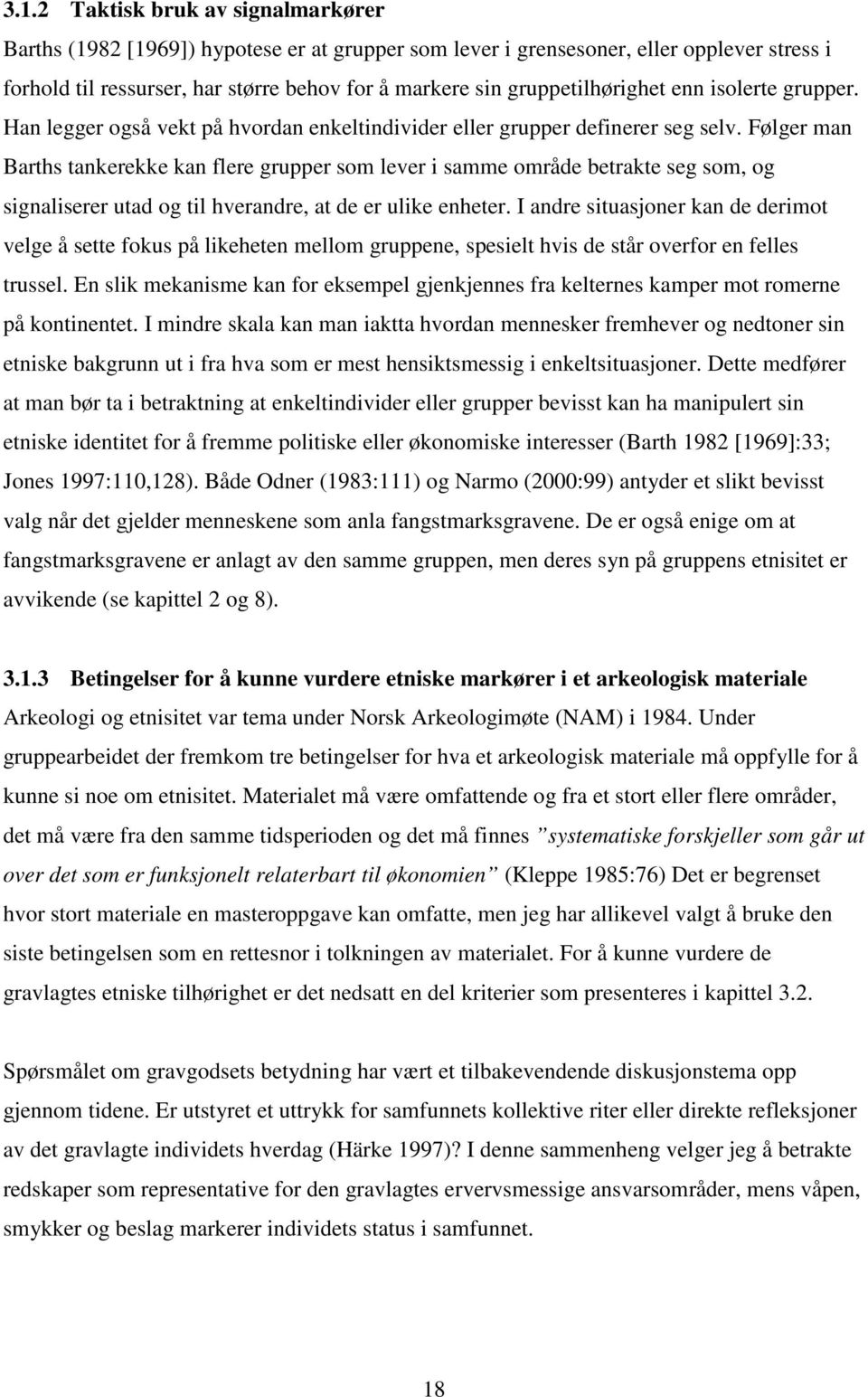 Følger man Barths tankerekke kan flere grupper som lever i samme område betrakte seg som, og signaliserer utad og til hverandre, at de er ulike enheter.