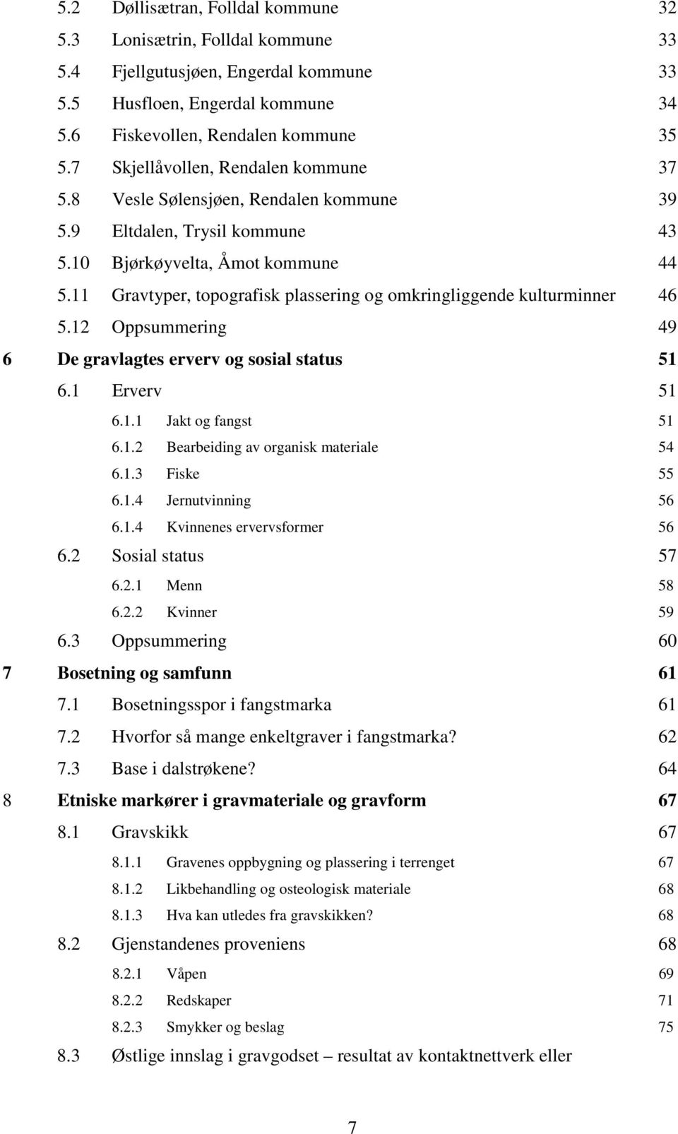 11 Gravtyper, topografisk plassering og omkringliggende kulturminner 46 5.12 Oppsummering 49 6 De gravlagtes erverv og sosial status 51 6.1 Erverv 51 6.1.1 Jakt og fangst 51 6.1.2 Bearbeiding av organisk materiale 54 6.