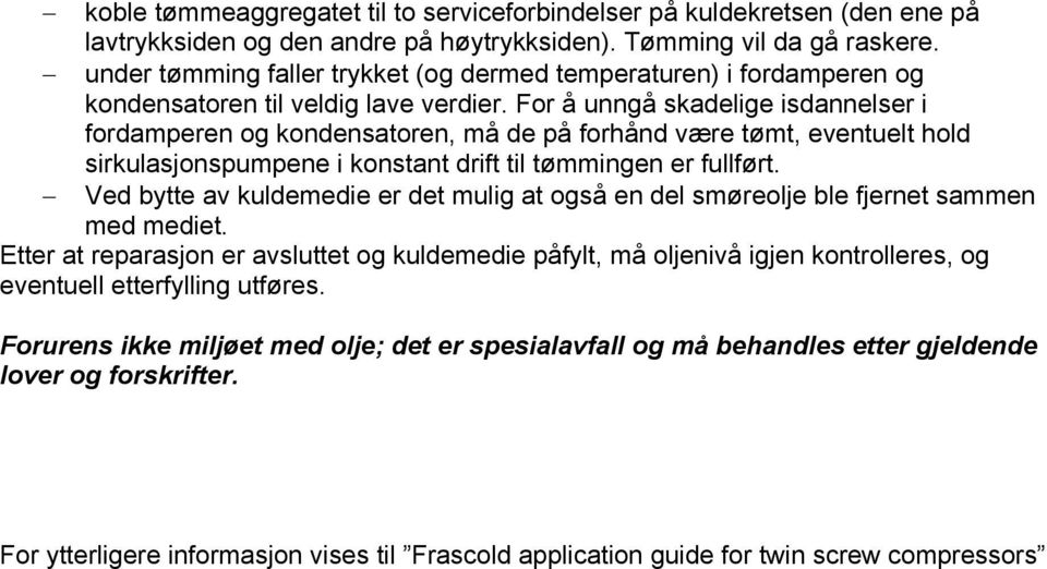 For å unngå skadelige isdannelser i fordamperen og kondensatoren, må de på forhånd være tømt, eventuelt hold sirkulasjonspumpene i konstant drift til tømmingen er fullført.