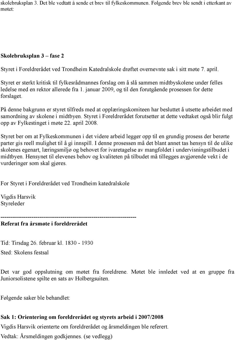 Styret er sterkt kritisk til fylkesrådmannes forslag om å slå sammen midtbyskolene under felles ledelse med en rektor allerede fra 1. januar 2009, og til den forutgående prosessen for dette forslaget.