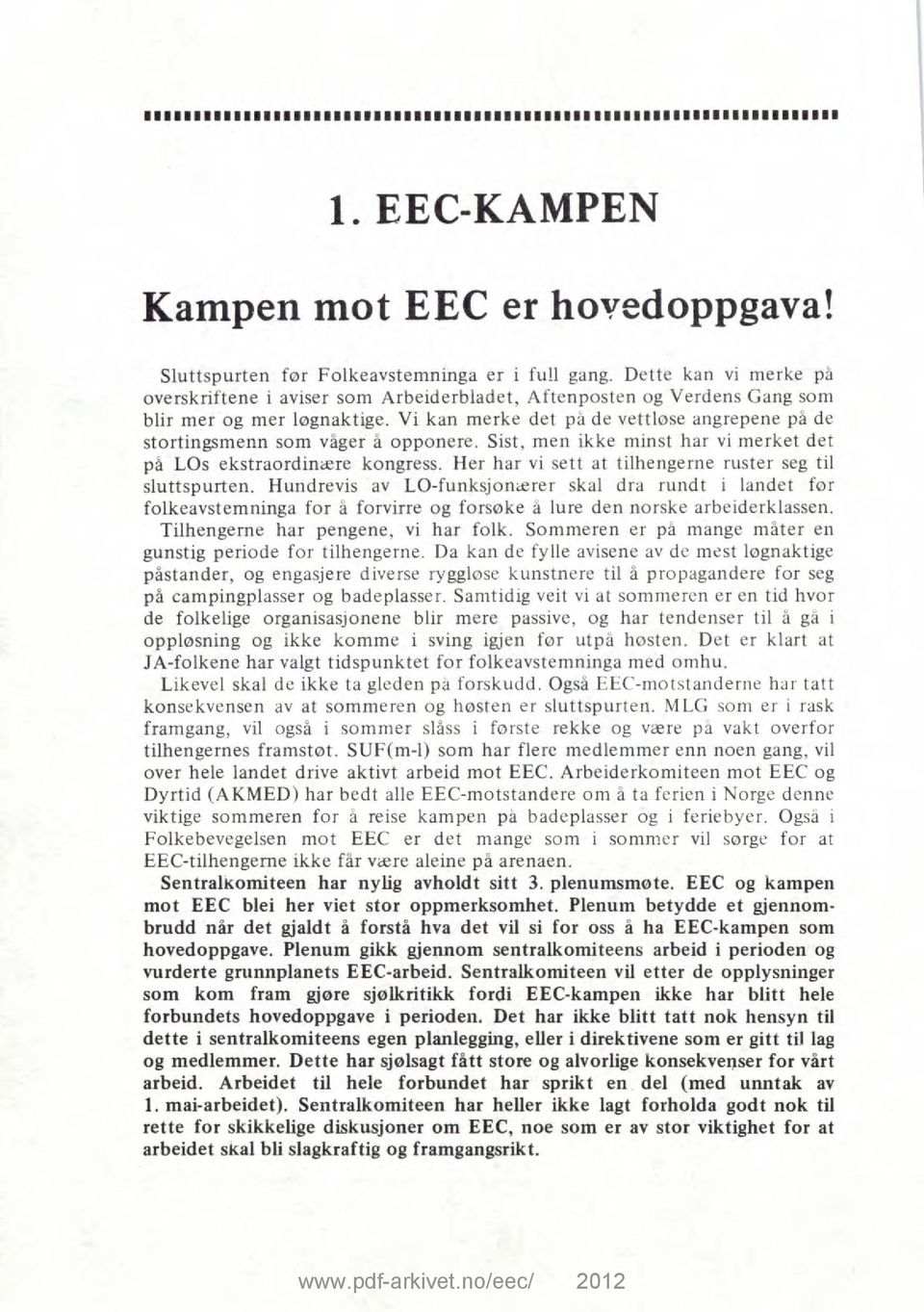 Vi kan merke det på de vettiose angrepene på de stortingsmenn som våger å opponere. Sist, men ikke minst har vi merket det på LOs ekstraordinære kongress.