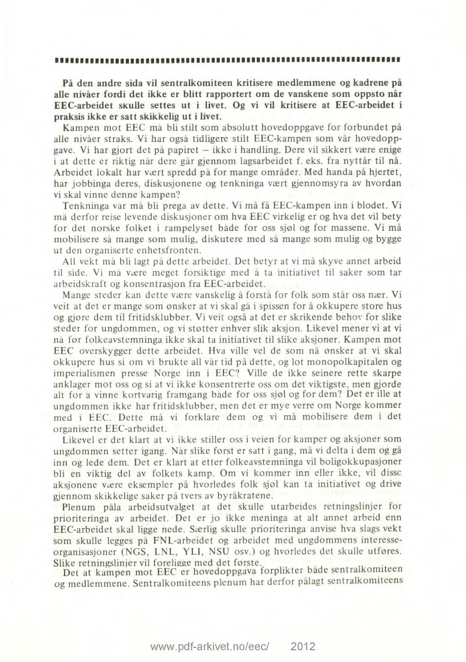 Kampen mot EEC må bli stilt som absolutt hovedoppgave for forbundet på alle nivåer straks. Vi har også tidligere stilt EEC-kampen som vår hovedoppgave. Vi har gjort det på papiret ikke i handling.
