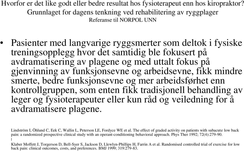 avdramatisering av plagene og med uttalt fokus på gjenvinning av funksjonsevne og arbeidsevne, fikk mindre smerte, bedre funksjonsevne og mer arbeidsførhet enn kontrollgruppen, som enten fikk