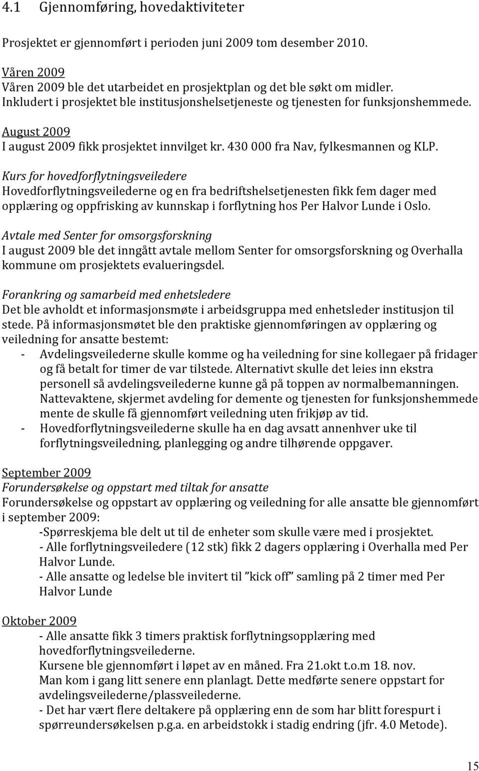 Kurs for hovedforflytningsveiledere Hovedforflytningsveilederne og en fra bedriftshelsetjenesten fikk fem dager med opplæring og oppfrisking av kunnskap i forflytning hos Per Halvor Lunde i Oslo.