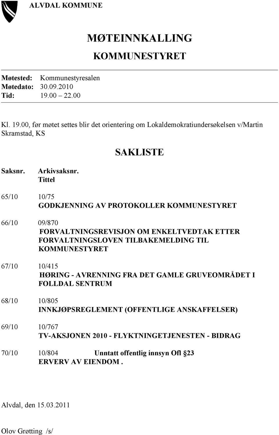 Tittel 65/10 10/75 GODKJENNING AV PROTOKOLLER KOMMUNESTYRET 66/10 09/870 FORVALTNINGSREVISJON OM ENKELTVEDTAK ETTER FORVALTNINGSLOVEN TILBAKEMELDING TIL KOMMUNESTYRET 67/10