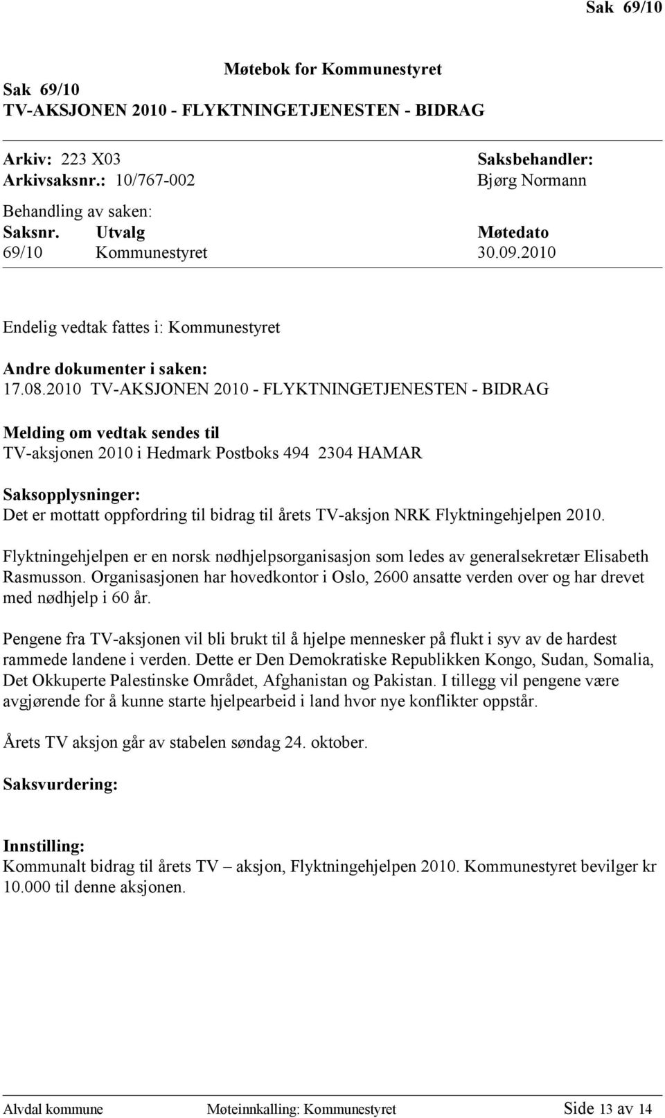 2010 TV-AKSJONEN 2010 - FLYKTNINGETJENESTEN - BIDRAG Melding om vedtak sendes til TV-aksjonen 2010 i Hedmark Postboks 494 2304 HAMAR Saksopplysninger: Det er mottatt oppfordring til bidrag til årets