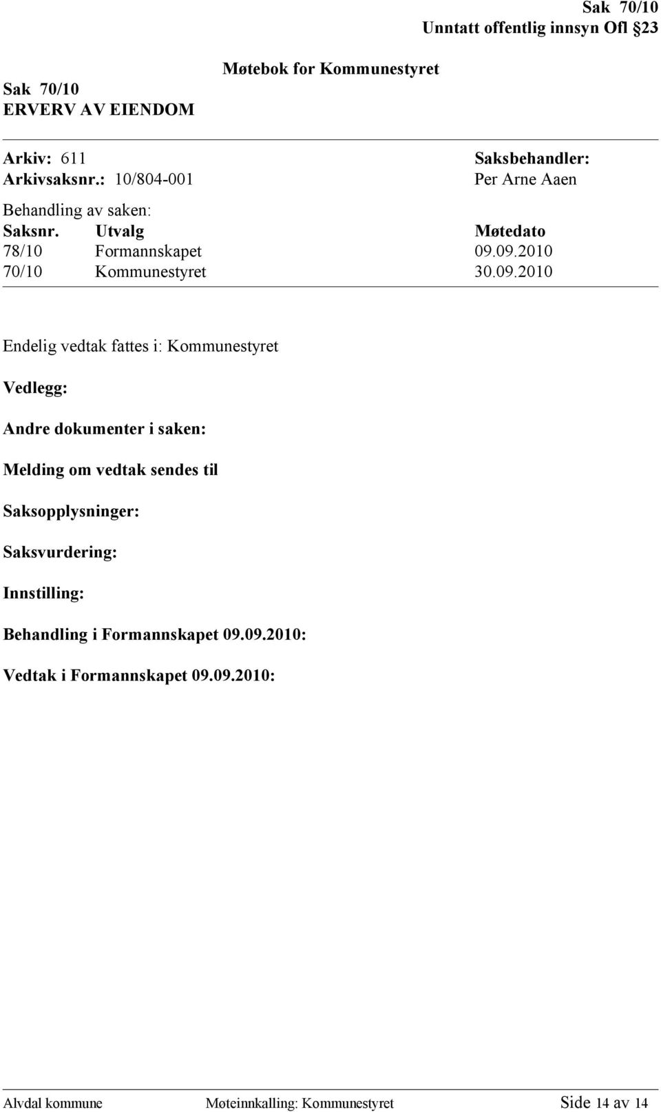 09.2010 Endelig vedtak fattes i: Kommunestyret Vedlegg: Andre dokumenter i saken: Melding om vedtak sendes til Saksopplysninger: