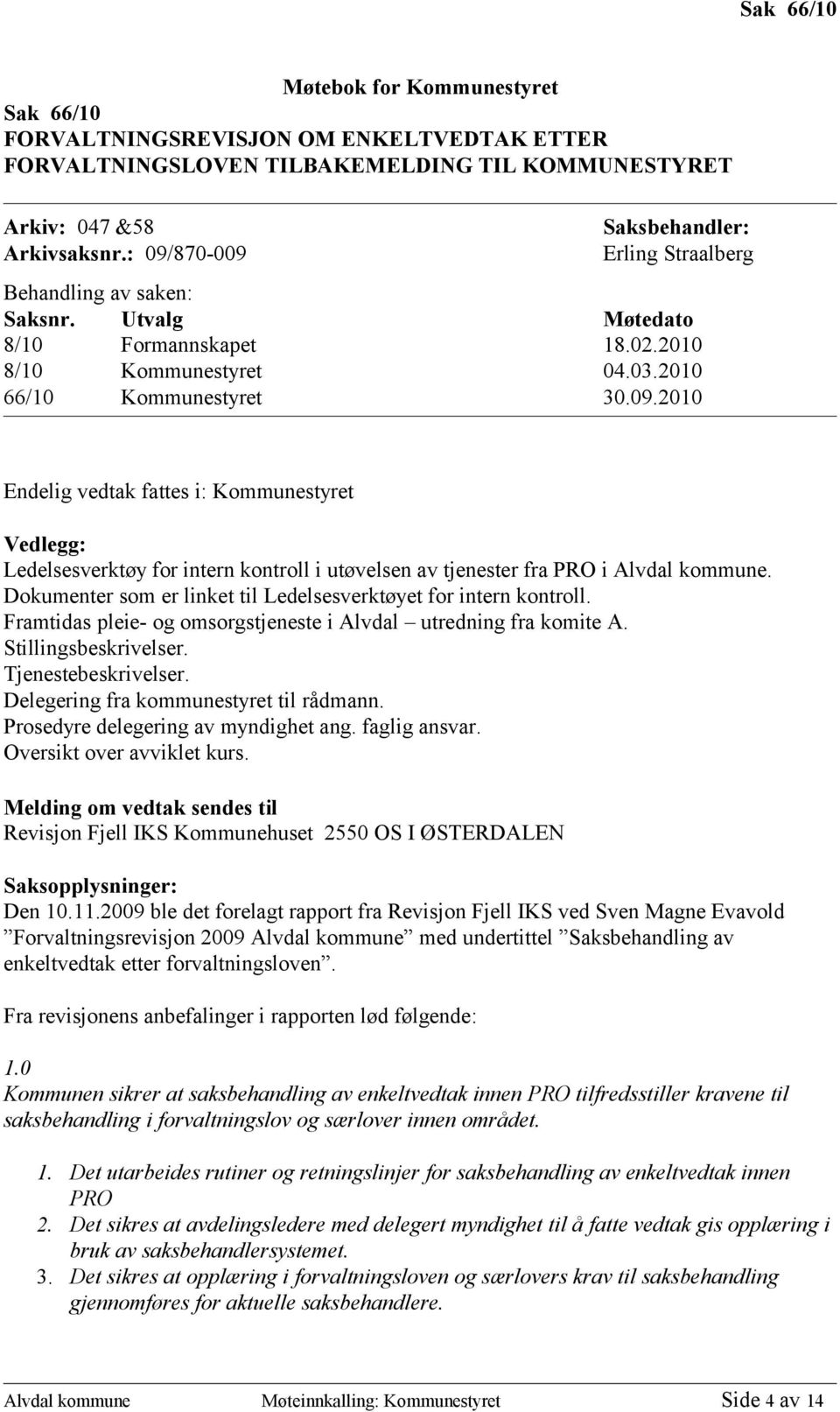 Dokumenter som er linket til Ledelsesverktøyet for intern kontroll. Framtidas pleie- og omsorgstjeneste i Alvdal utredning fra komite A. Stillingsbeskrivelser. Tjenestebeskrivelser.