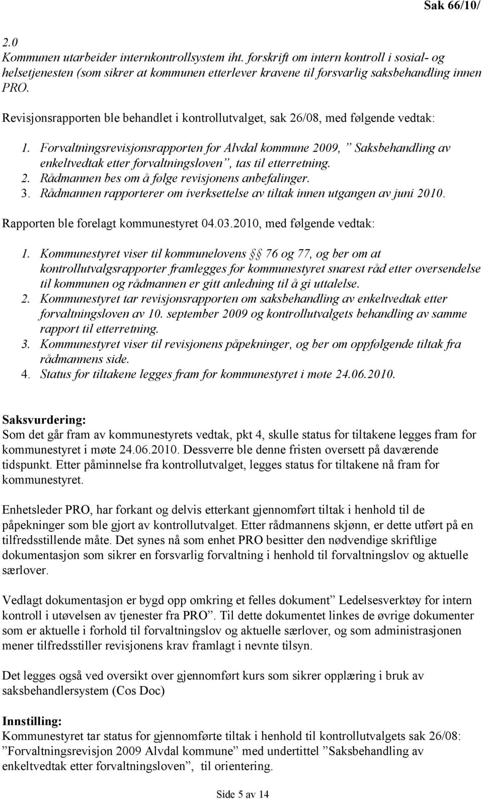 Revisjonsrapporten ble behandlet i kontrollutvalget, sak 26/08, med følgende vedtak: 1.