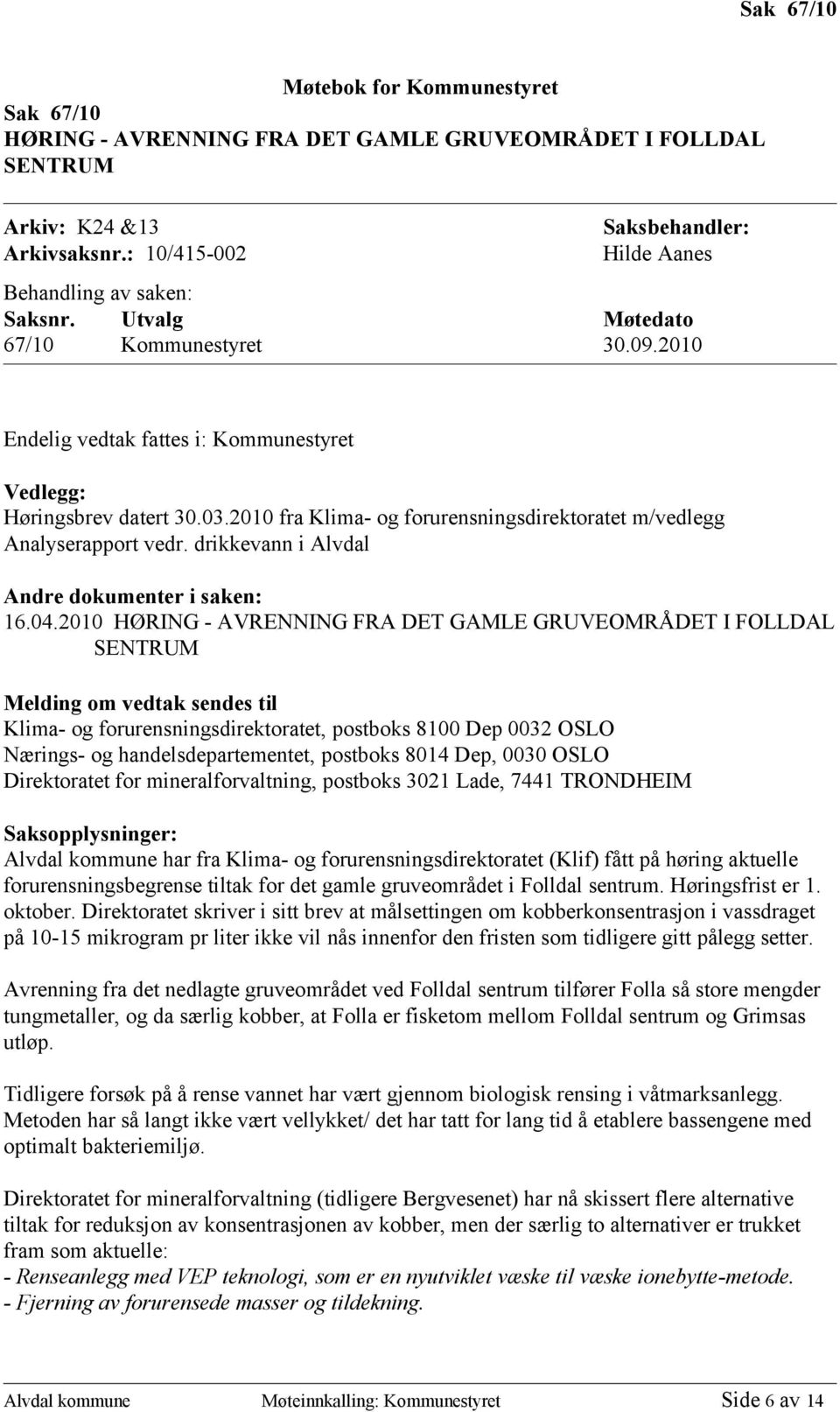 2010 fra Klima- og forurensningsdirektoratet m/vedlegg Analyserapport vedr. drikkevann i Alvdal Andre dokumenter i saken: 16.04.