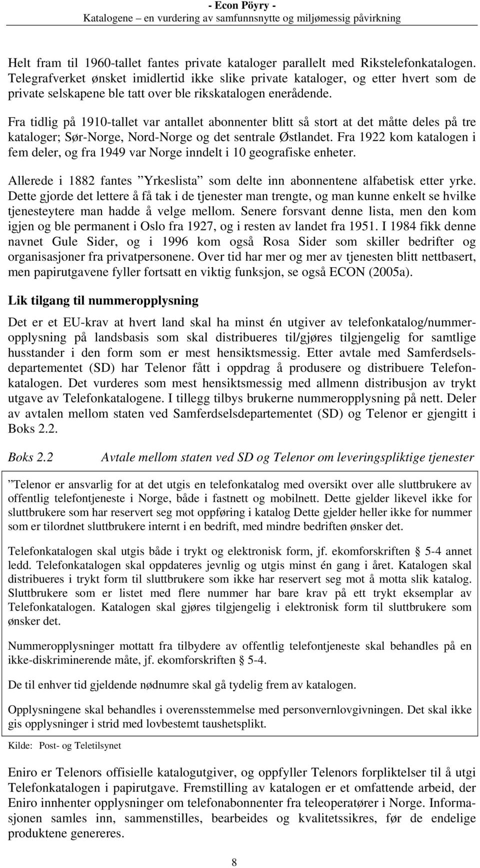 Fra tidlig på 1910-tallet var antallet abonnenter blitt så stort at det måtte deles på tre kataloger; Sør-Norge, Nord-Norge og det sentrale Østlandet.