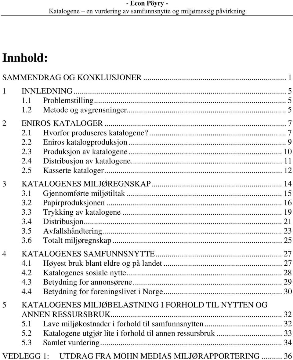 .. 16 3.3 Trykking av katalogene... 19 3.4 Distribusjon... 21 3.5 Avfallshåndtering... 23 3.6 Totalt miljøregnskap... 25 4 KATALOGENES SAMFUNNSNYTTE... 27 4.1 Høyest bruk blant eldre og på landet.