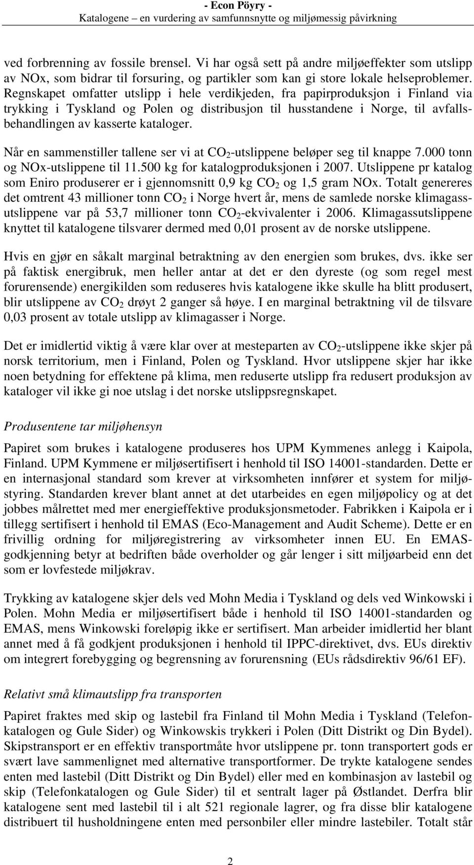 Når en sammenstiller tallene ser vi at CO 2 -utslippene beløper seg til knappe 7.000 tonn og NOx-utslippene til 11.500 kg for katalogproduksjonen i 2007.