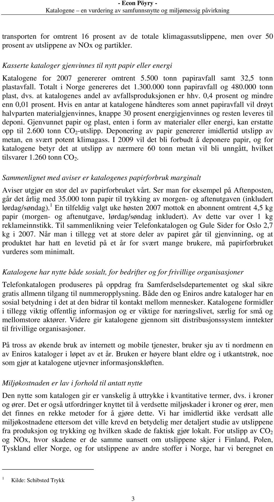 000 tonn papiravfall og 480.000 tonn plast, dvs. at katalogenes andel av avfallsproduksjonen er hhv. 0,4 prosent og mindre enn 0,01 prosent.