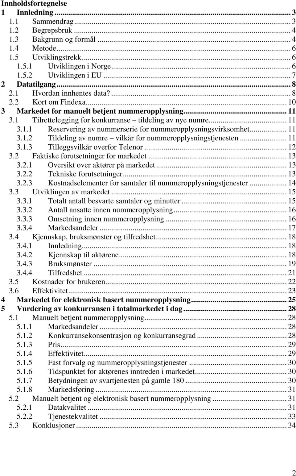 .. 11 3.1.1 Reservering av nummerserie for nummeropplysningsvirksomhet... 11 3.1.2 Tildeling av numre vilkår for nummeropplysningstjenesten... 11 3.1.3 Tilleggsvilkår overfor Telenor... 12 3.