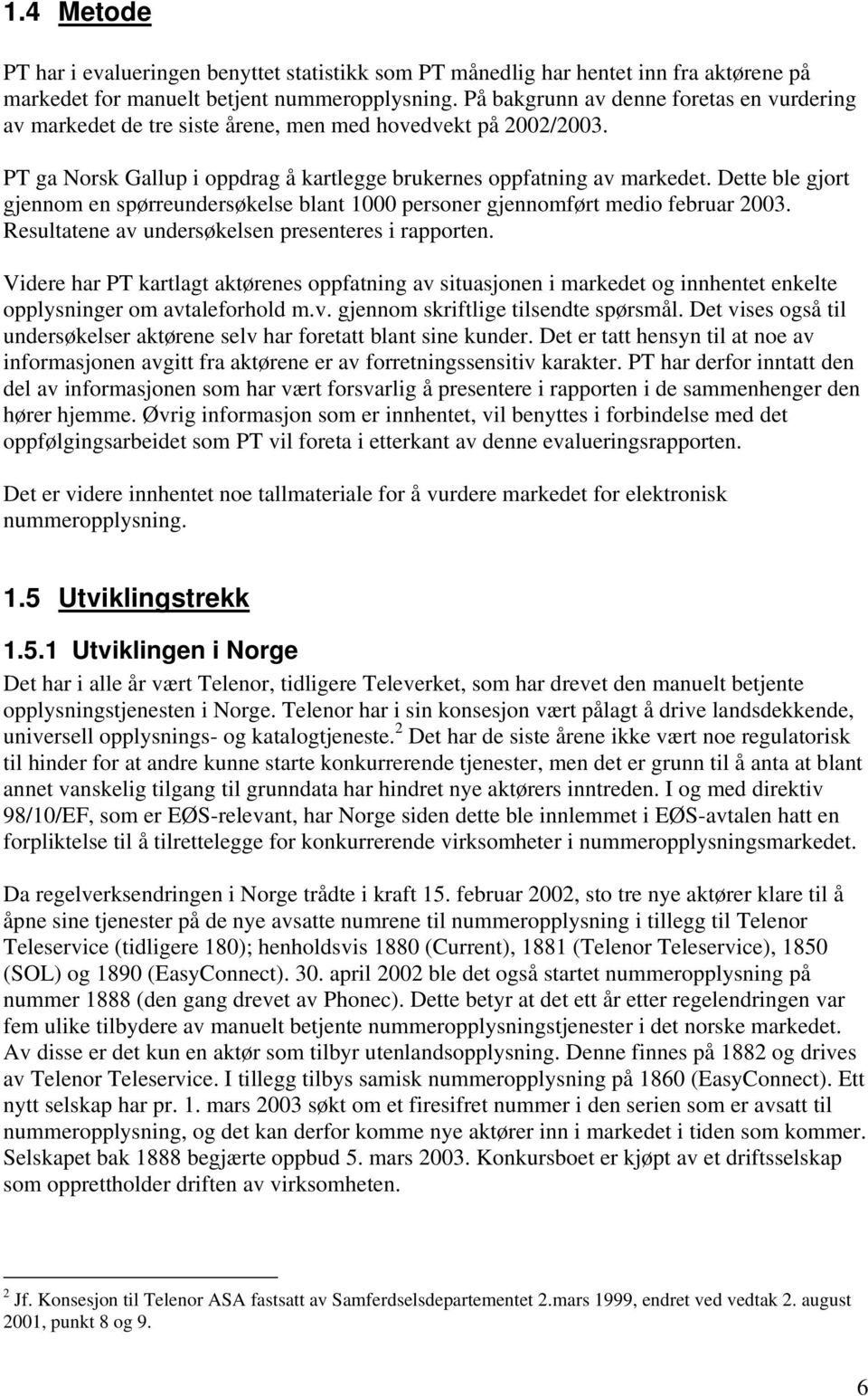 Dette ble gjort gjennom en spørreundersøkelse blant 1000 personer gjennomført medio februar 2003. Resultatene av undersøkelsen presenteres i rapporten.