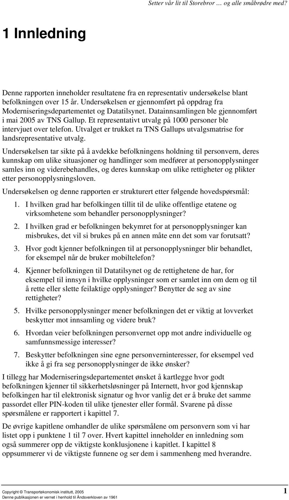 Et representativt utvalg på 1000 personer ble intervjuet over telefon. Utvalget er trukket ra TNS Gallups utvalgsmatrise for landsrepresentative utvalg.