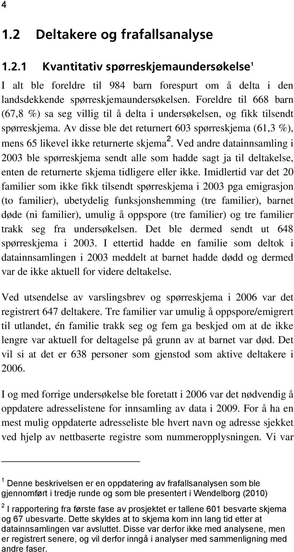 Ved andre datainnsamling i 2003 ble spørreskjema sendt alle som hadde sagt ja til deltakelse, enten de returnerte skjema tidligere eller ikke.