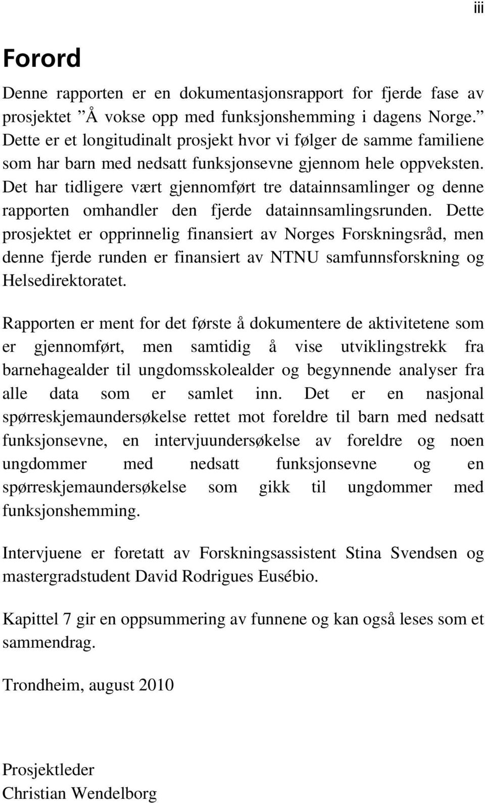 Det har tidligere vært gjennomført tre datainnsamlinger og denne rapporten omhandler den fjerde datainnsamlingsrunden.