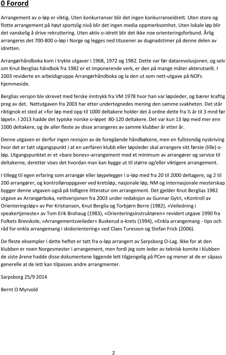 Årlig arrangeres det 700-800 o-løp i Norge og legges ned titusener av dugnadstimer på denne delen av idretten. Arrangørhåndboka kom i trykte utgaver i 1968, 1972 og 1982.