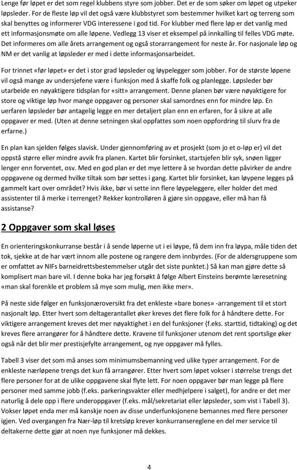 For klubber med flere løp er det vanlig med ett informasjonsmøte om alle løpene. Vedlegg 13 viser et eksempel på innkalling til felles VDG møte.