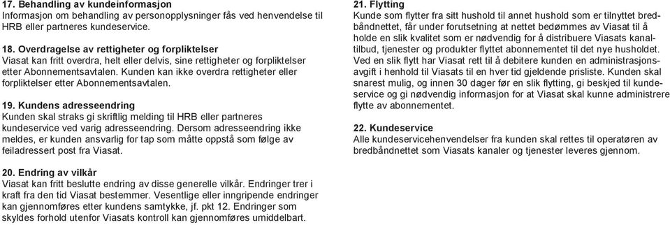 Kunden kan ikke overdra rettigheter eller forpliktelser etter Abonnementsavtalen. 19.