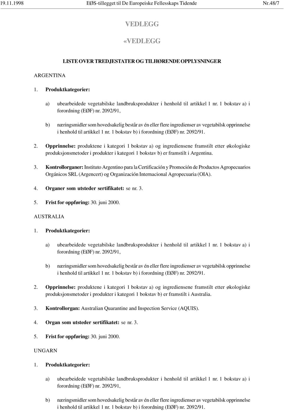 2092/91, b) næringsmidler som hovedsakelig består av én eller flere ingredienser av vegetabilsk opprinnelse i henhold til artikkel 1 nr. 1 bokstav b) i forordning (EØF) nr. 20