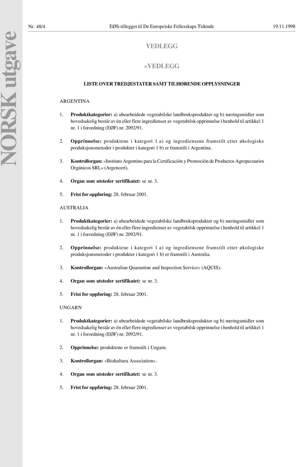 1 i forordning (EØF) nr. 2092/91. 2. Opprinnelse: produktene i kategori 1 a) og ingrediensene framstilt etter økologiske produksjonsmetoder i produkter i kategori 1 b) er framstilt i Argentina. 3.