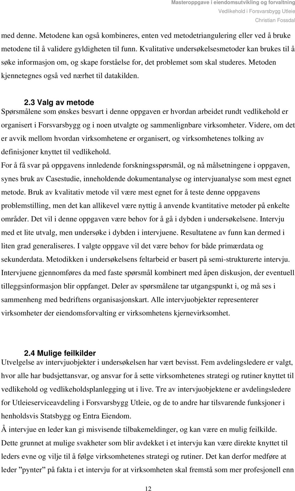 3 Valg av metode Spørsmålene som ønskes besvart i denne oppgaven er hvordan arbeidet rundt vedlikehold er organisert i Forsvarsbygg og i noen utvalgte og sammenlignbare virksomheter.