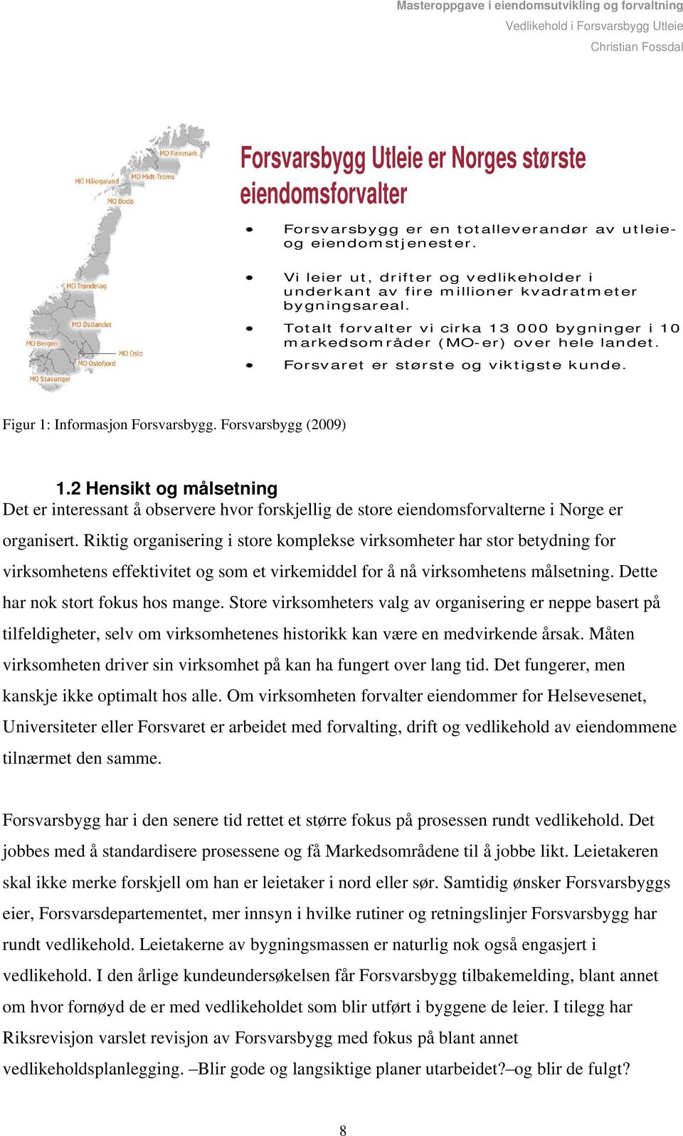 Forsvaret er største og viktigste kunde. Figur 1: Informasjon Forsvarsbygg. Forsvarsbygg (2009) 1.