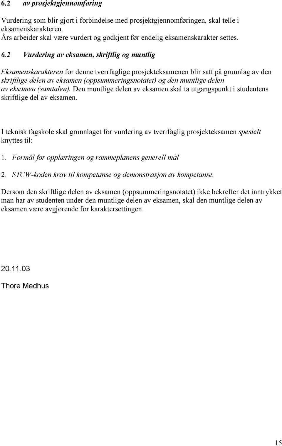 2 Vurdering av eksamen, skriftlig og muntlig Eksamenskarakteren for denne tverrfaglige prosjekteksamenen blir satt på grunnlag av den skriftlige delen av eksamen (oppsummeringsnotatet) og den