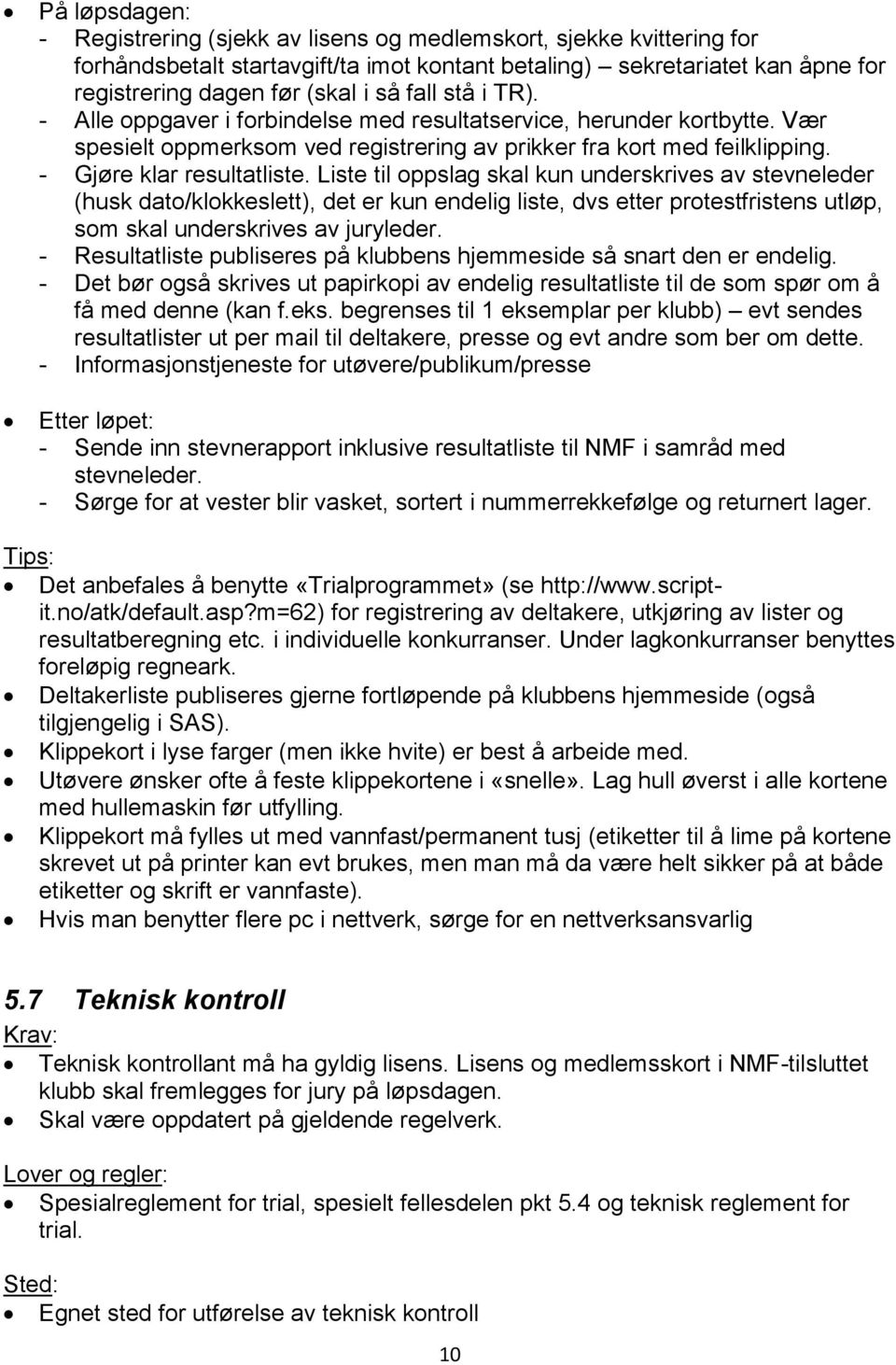 Liste til oppslag skal kun underskrives av stevneleder (husk dato/klokkeslett), det er kun endelig liste, dvs etter protestfristens utløp, som skal underskrives av juryleder.