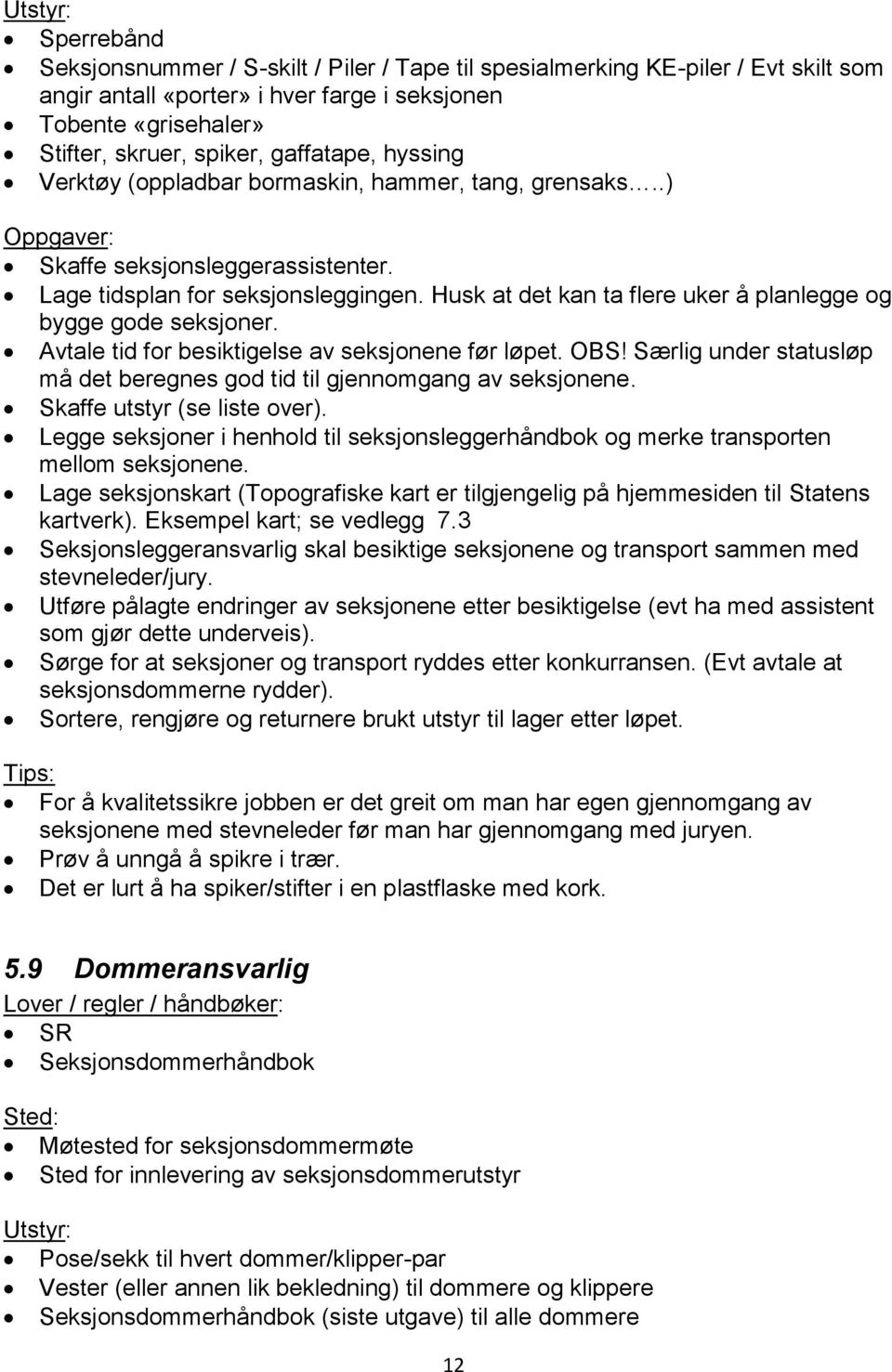 Husk at det kan ta flere uker å planlegge og bygge gode seksjoner. Avtale tid for besiktigelse av seksjonene før løpet. OBS!