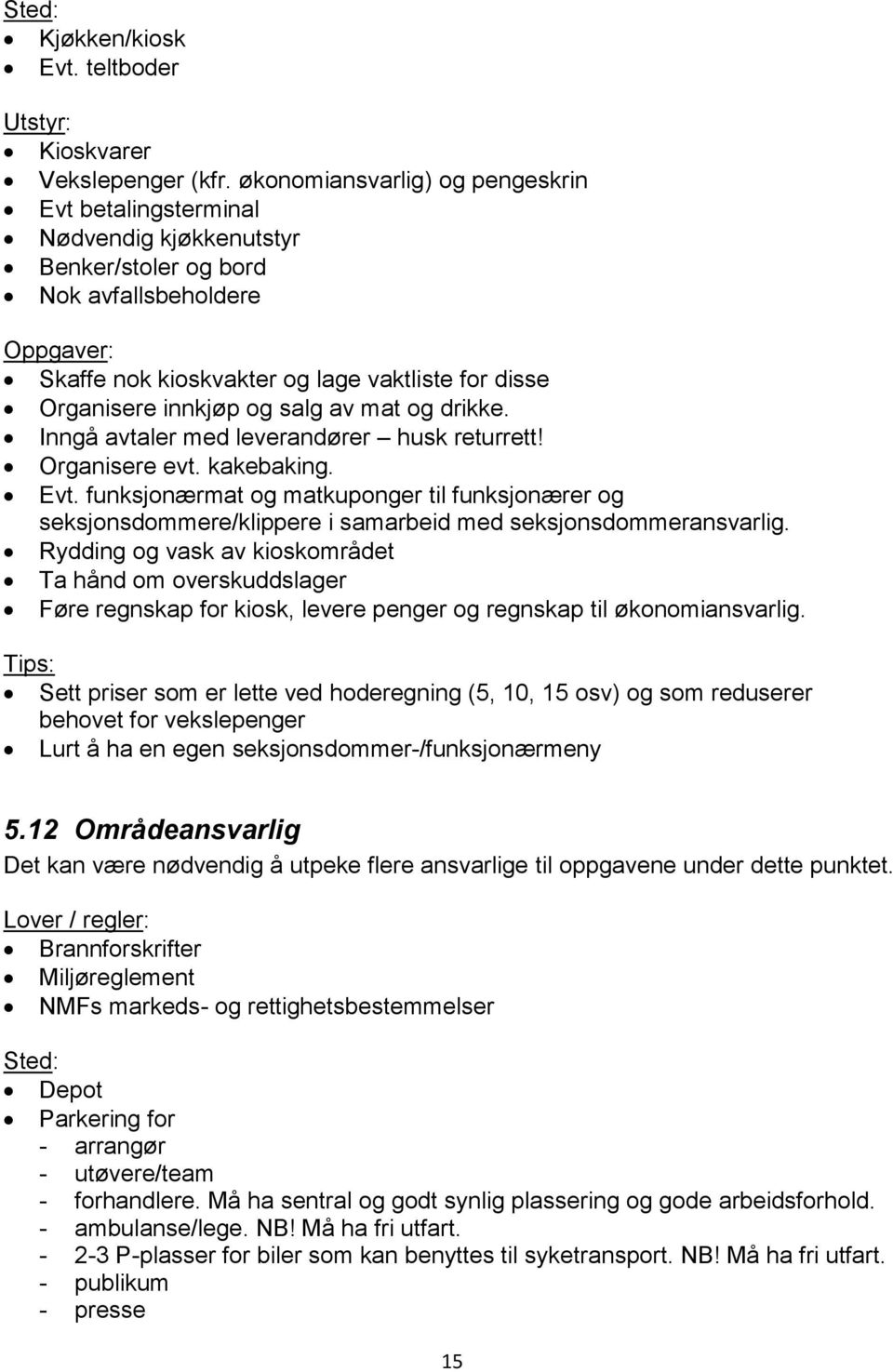 innkjøp og salg av mat og drikke. Inngå avtaler med leverandører husk returrett! Organisere evt. kakebaking. Evt.