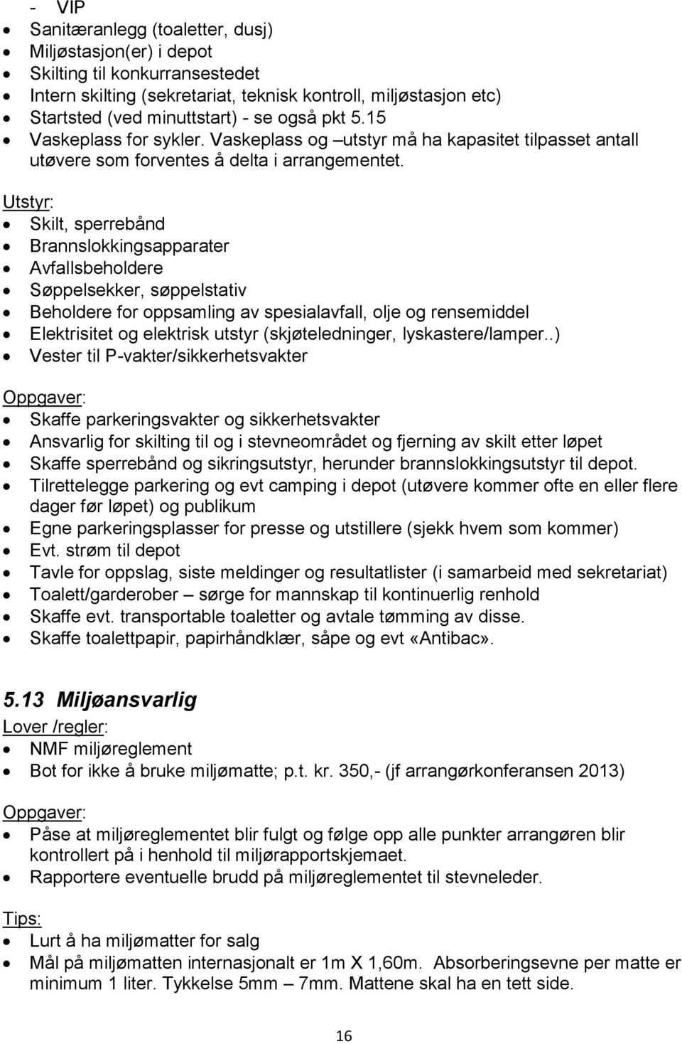 Utstyr: Skilt, sperrebånd Brannslokkingsapparater Avfallsbeholdere Søppelsekker, søppelstativ Beholdere for oppsamling av spesialavfall, olje og rensemiddel Elektrisitet og elektrisk utstyr