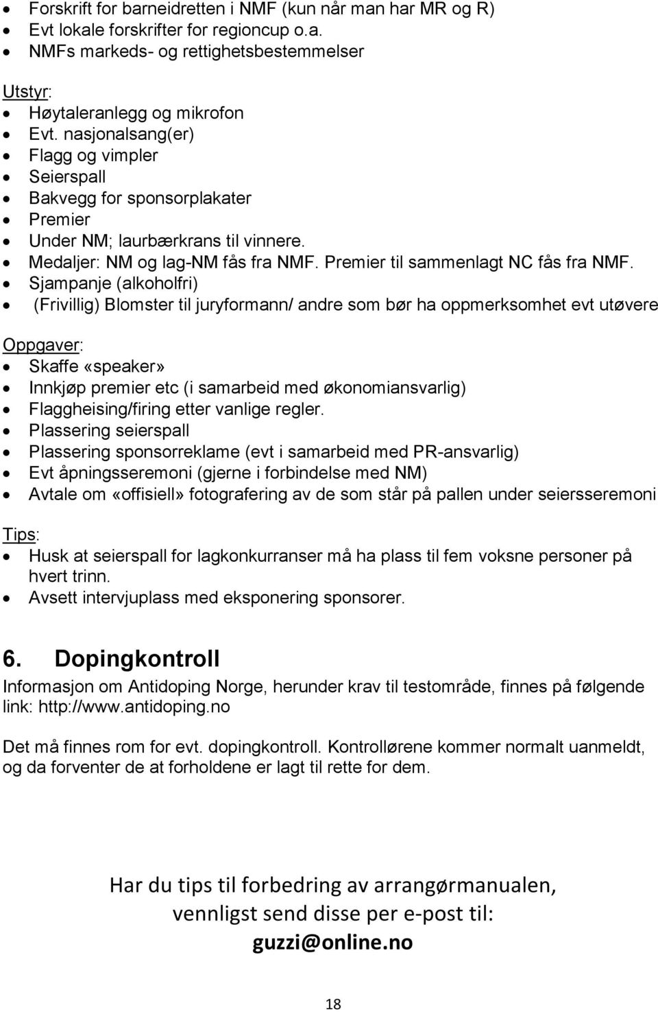 Sjampanje (alkoholfri) (Frivillig) Blomster til juryformann/ andre som bør ha oppmerksomhet evt utøvere Oppgaver: Skaffe «speaker» Innkjøp premier etc (i samarbeid med økonomiansvarlig)