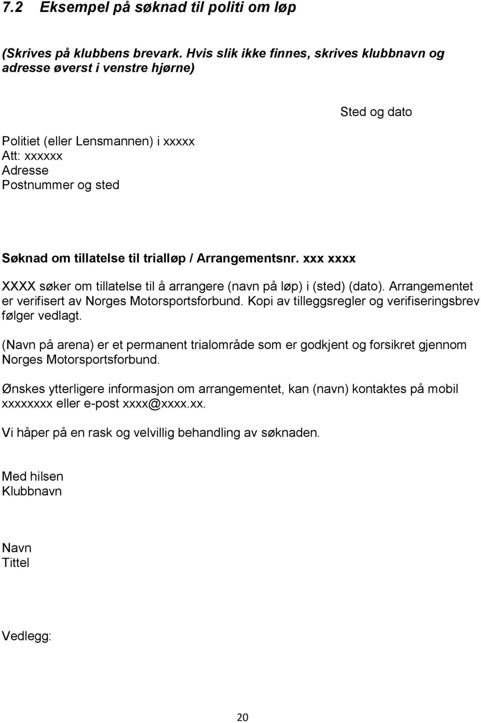 / Arrangementsnr. xxx xxxx XXXX søker om tillatelse til å arrangere (navn på løp) i (sted) (dato). Arrangementet er verifisert av Norges Motorsportsforbund.