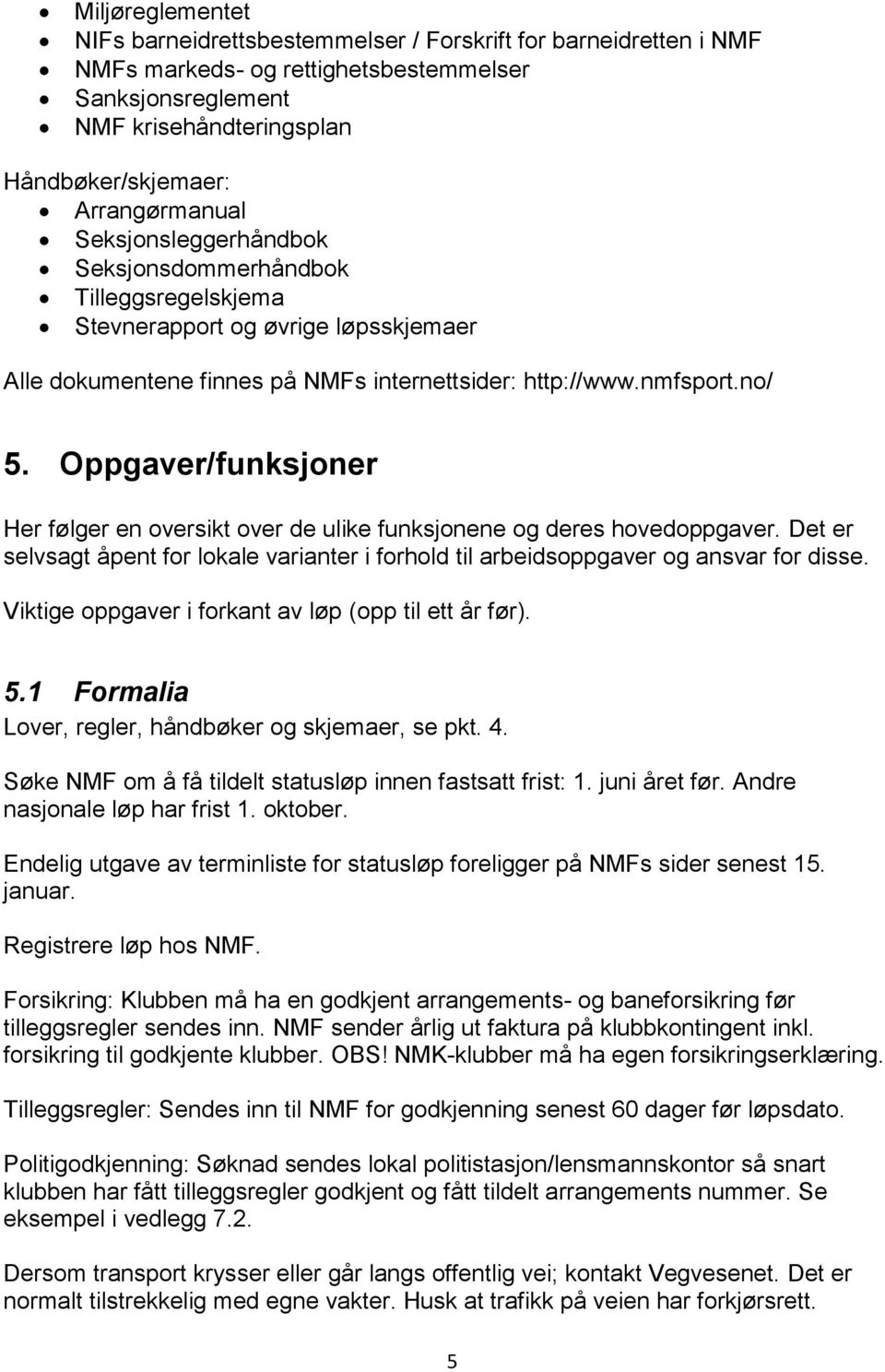 Oppgaver/funksjoner Her følger en oversikt over de ulike funksjonene og deres hovedoppgaver. Det er selvsagt åpent for lokale varianter i forhold til arbeidsoppgaver og ansvar for disse.