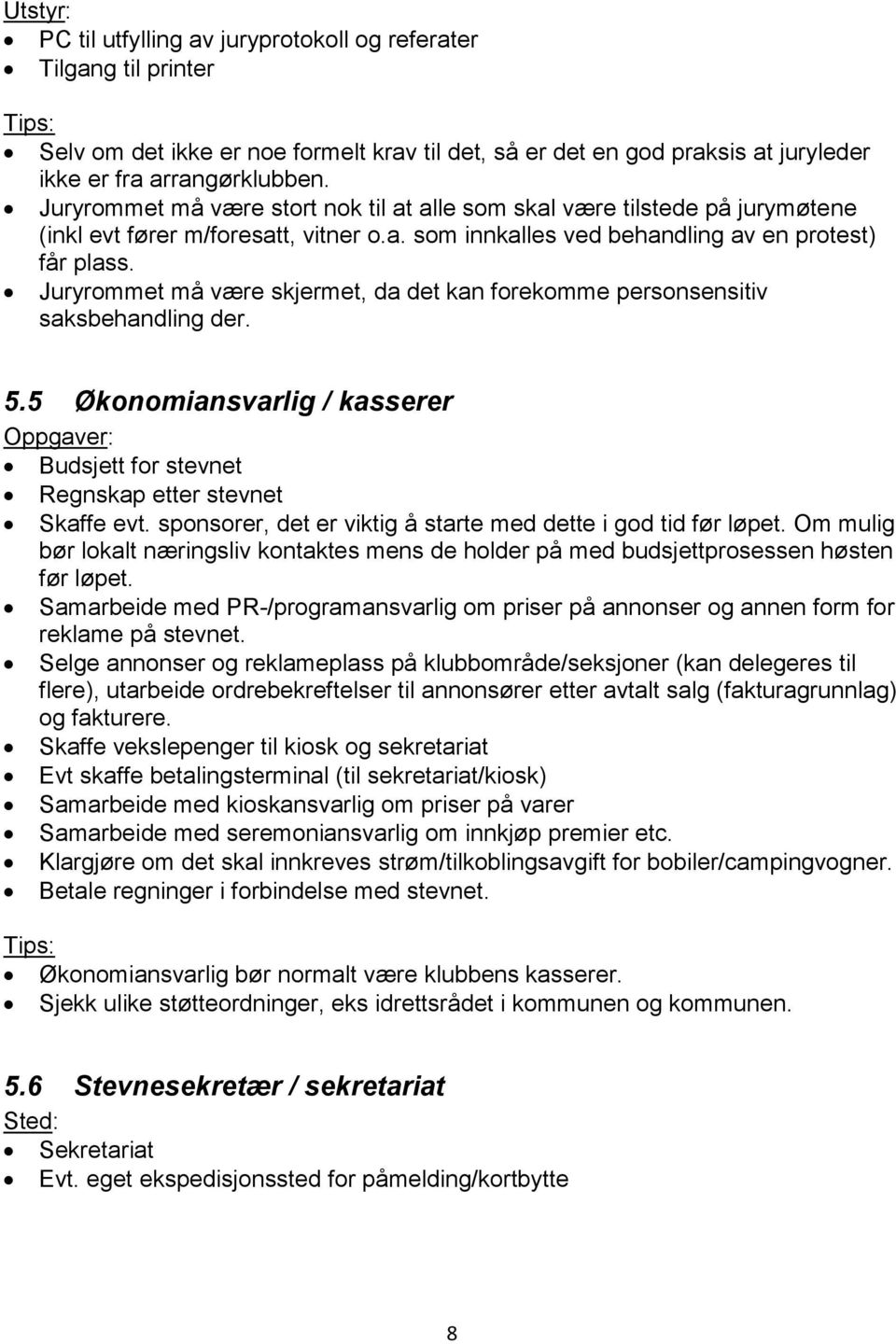 Juryrommet må være skjermet, da det kan forekomme personsensitiv saksbehandling der. 5.5 Økonomiansvarlig / kasserer Oppgaver: Budsjett for stevnet Regnskap etter stevnet Skaffe evt.