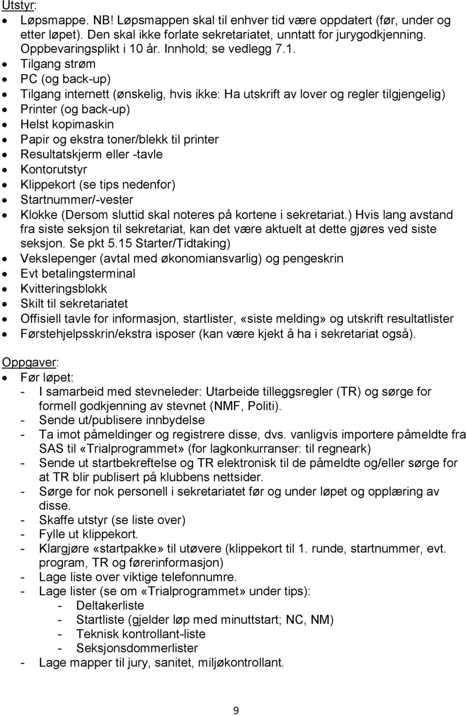 Tilgang strøm PC (og back-up) Tilgang internett (ønskelig, hvis ikke: Ha utskrift av lover og regler tilgjengelig) Printer (og back-up) Helst kopimaskin Papir og ekstra toner/blekk til printer