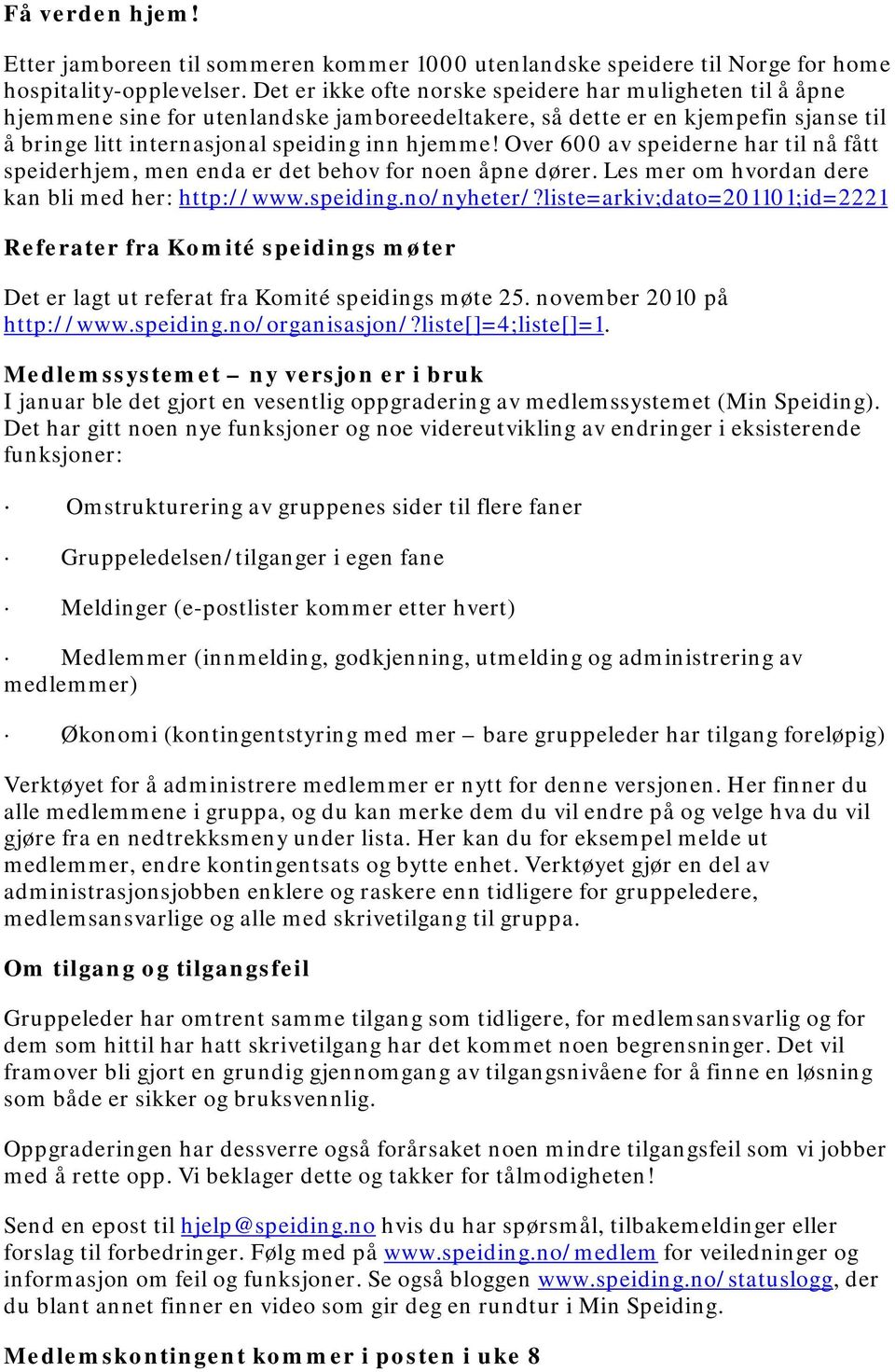 Over 600 av speiderne har til nå fått speiderhjem, men enda er det behov for noen åpne dører. Les mer om hvordan dere kan bli med her: http://www.speiding.no/nyheter/?