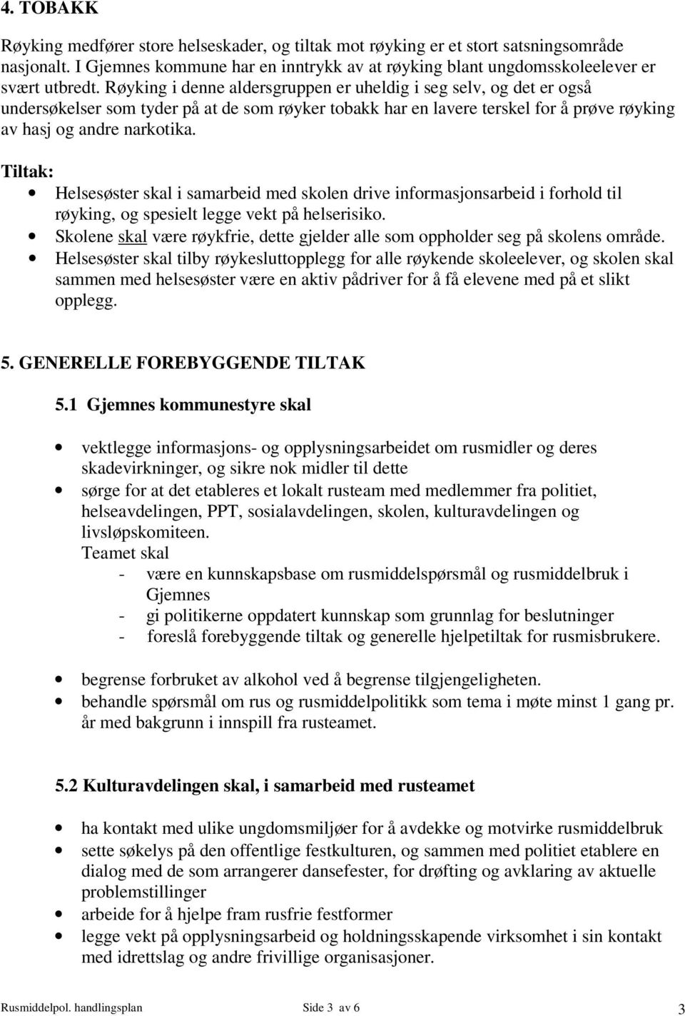 Tiltak: Helsesøster skal i samarbeid med skolen drive informasjonsarbeid i forhold til røyking, og spesielt legge vekt på helserisiko.